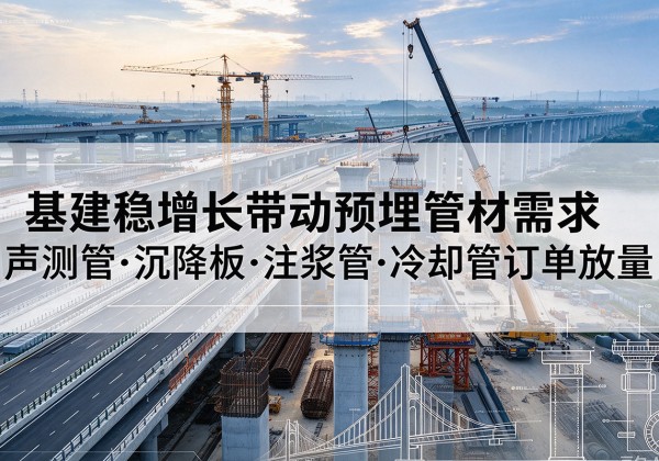 曹县基建稳增长带动预埋监测管材需求，声测管、沉降板、注浆管订单持续放量